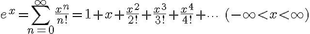 $e^x=\sum_{n=0}^{\infty}\frac{x^n}{n!}=1+x+\frac{x^2}{2!}+\frac{x^3}{3!}+\frac{x^4}{4!}+\cdots\quad(-\infty<x<\infty)$